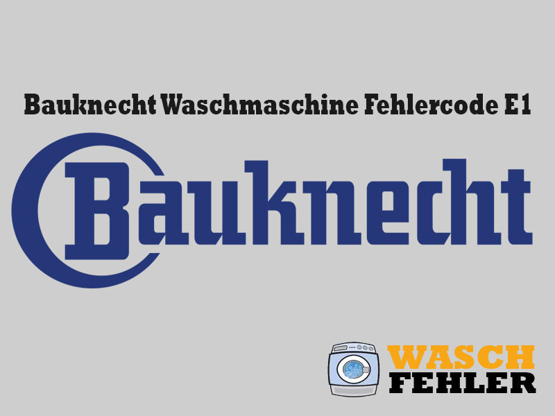 Bauknecht Waschmaschine Fehlercode E1