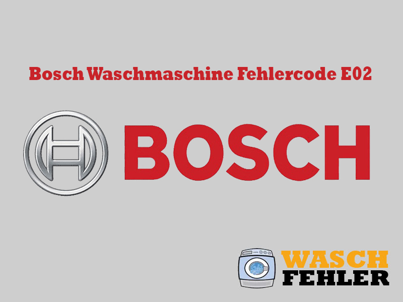 Bosch Waschmaschine Fehlercode E02