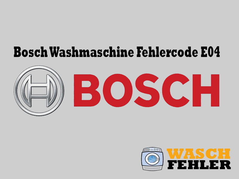 Bosch Washmaschine Fehlercode E04