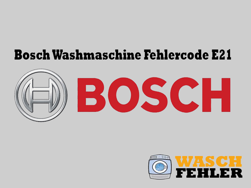 Bosch Washmaschine Fehlercode E21