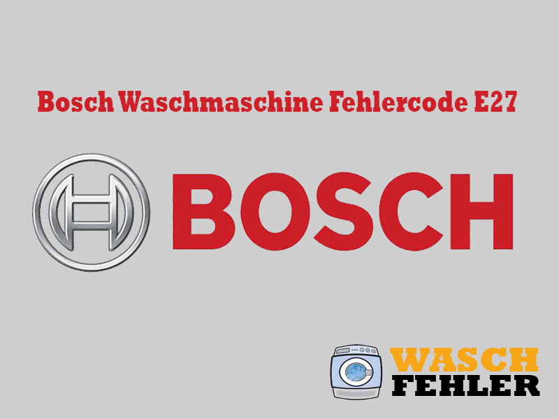 Bosch Waschmaschine Fehlercode E27