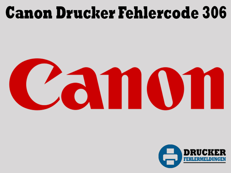 Canon Drucker Fehlercode: 306