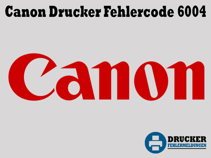Canon Drucker Fehlercode: 6004