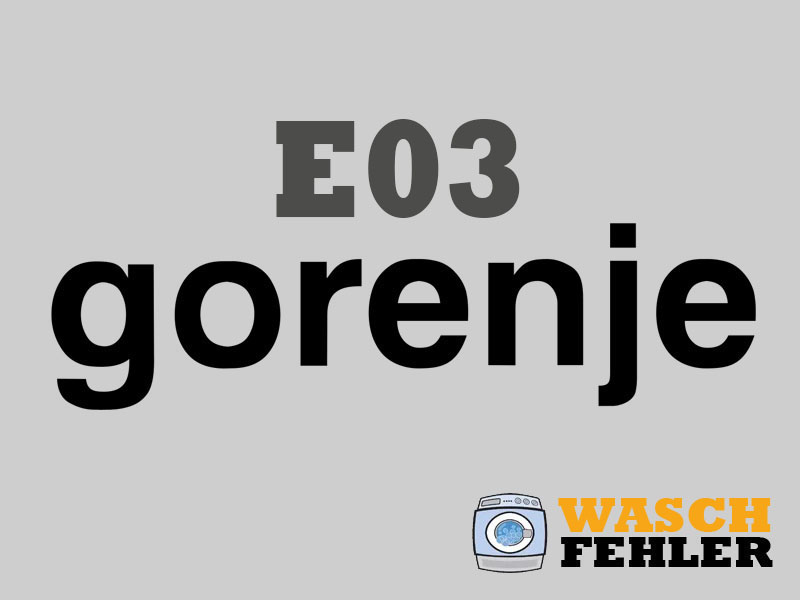 Gorenje Waschmaschine Fehlercode E03