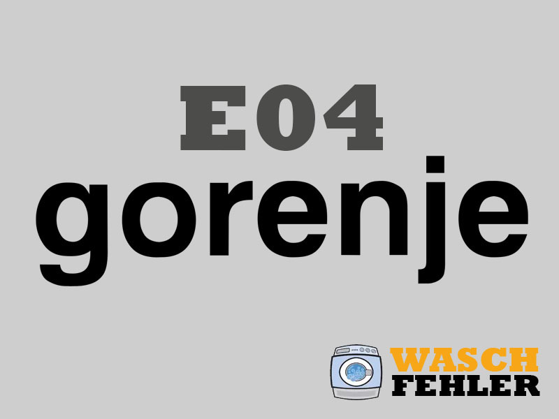 Gorenje Waschmaschine Fehlercode E04