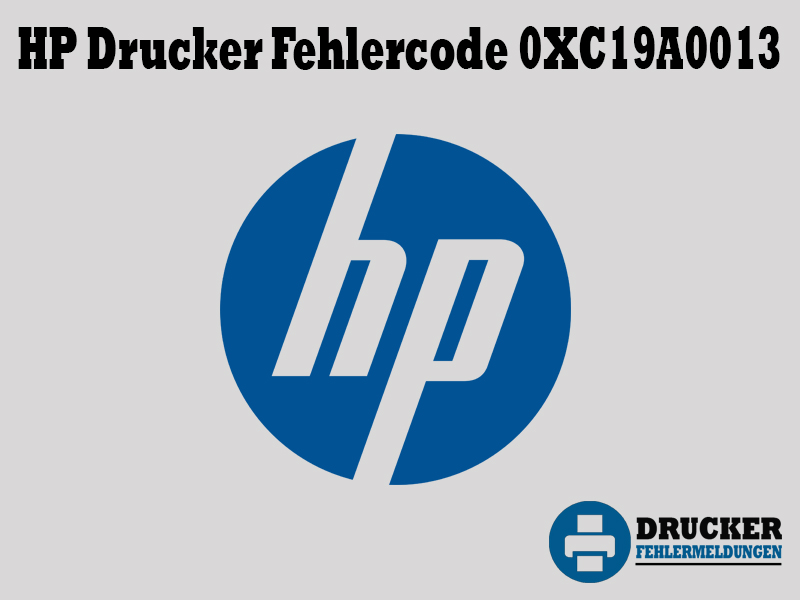 HP Drucker Fehlercode 0XC19A0013