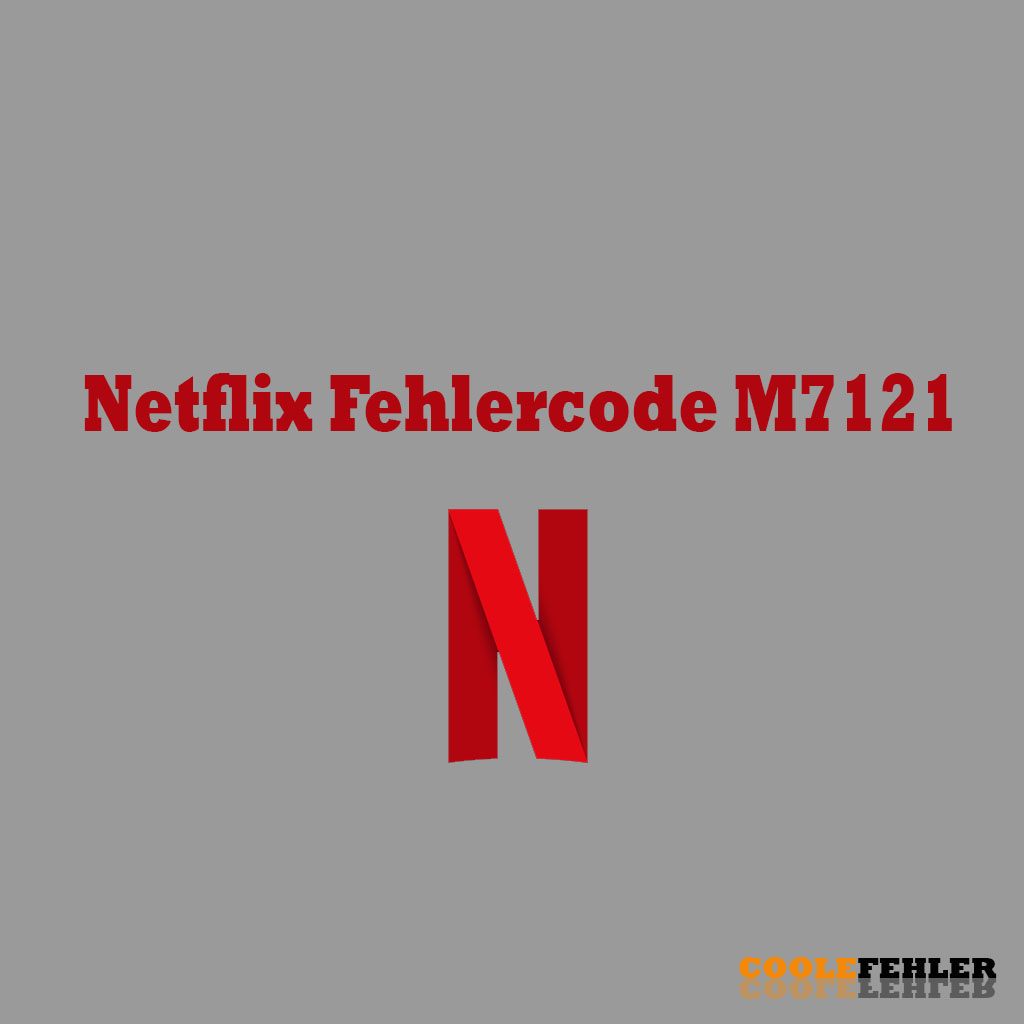 Netflix Fehlercode M7121 – Problemlösung