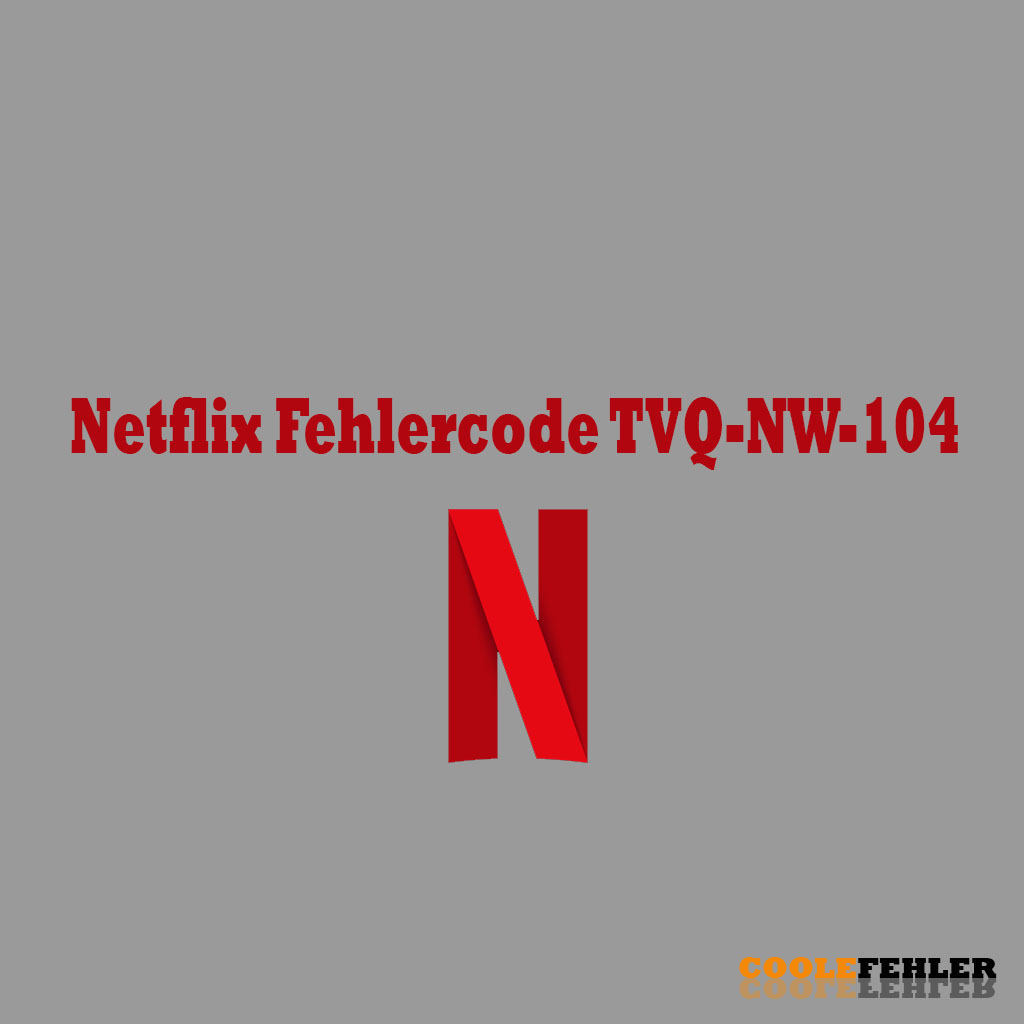 Netflix Fehlercode TVQ-NW-104 – Problemlösung