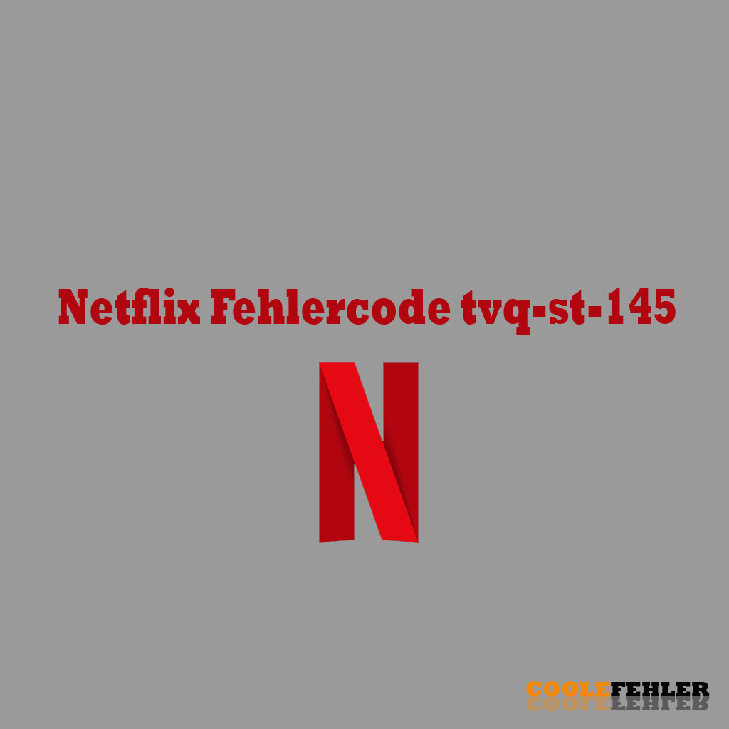 Netflix Fehlercode tvq-st-145 – Problemlösung