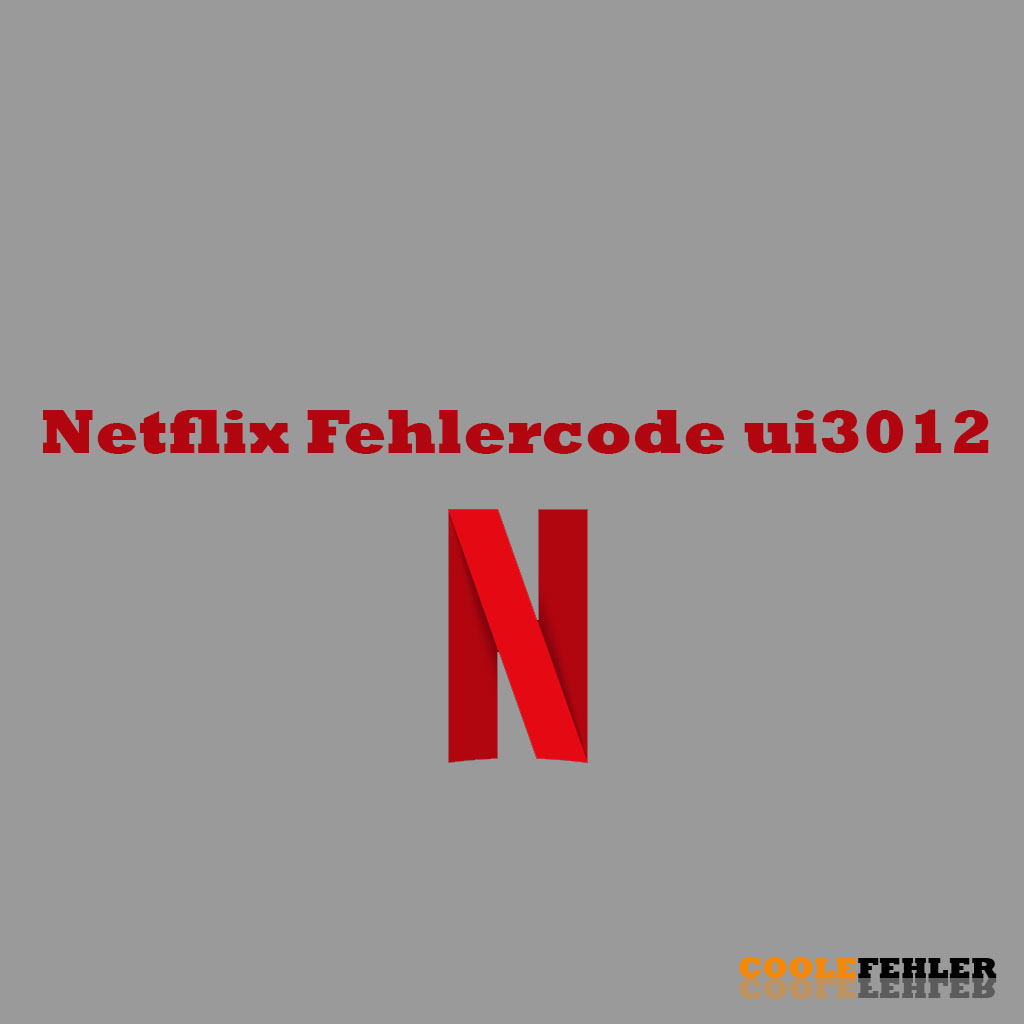 Netflix Fehlercode ui3012 – Problemlösung