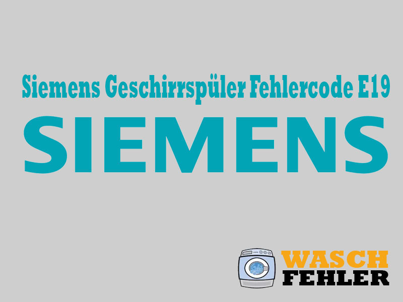 Siemens Geschirrspüler Fehlercode E19