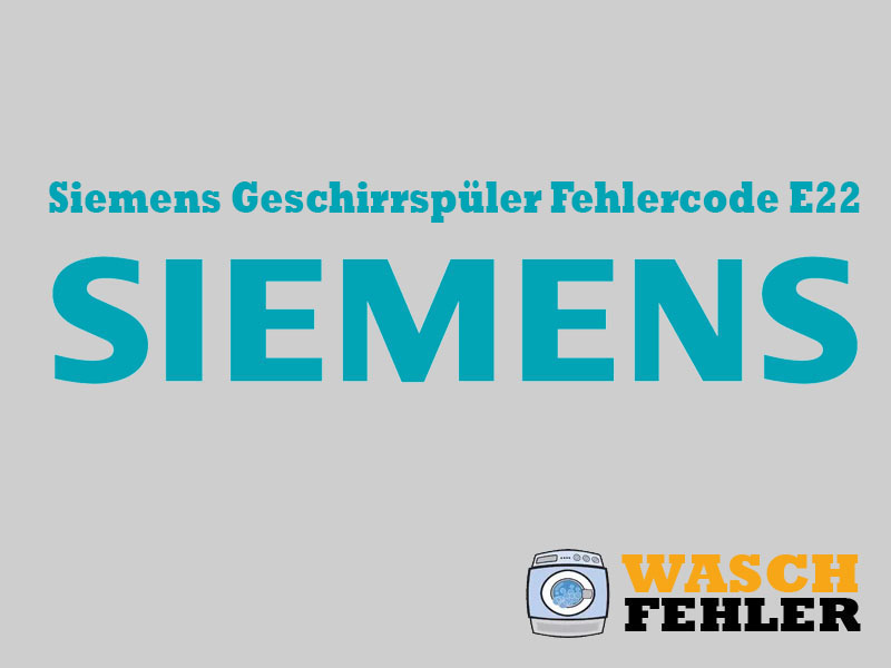 Siemens Geschirrspüler Fehlercode E22