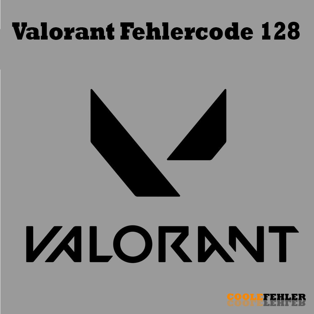 Valorant Fehlercode 128 – Problemlösung