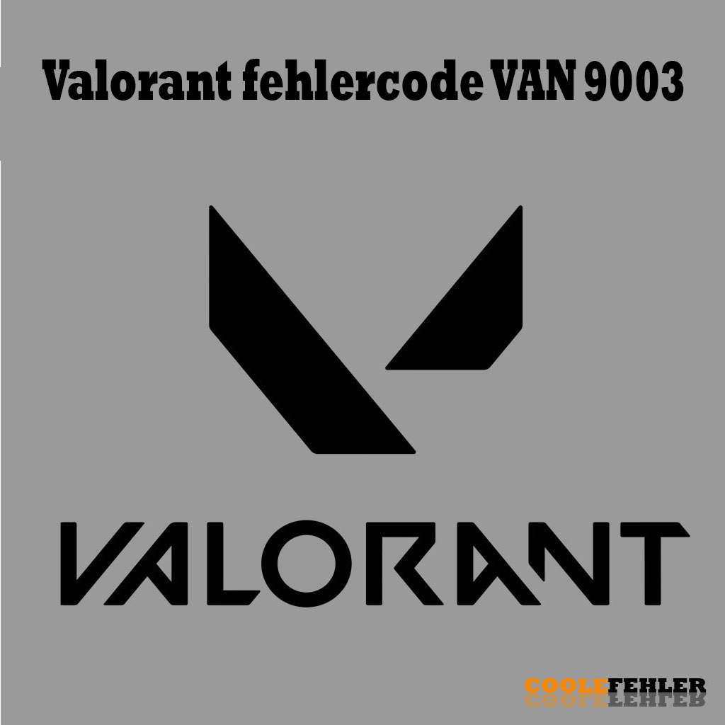 Valorant Fehlercode Van 9003 – Problemlösung