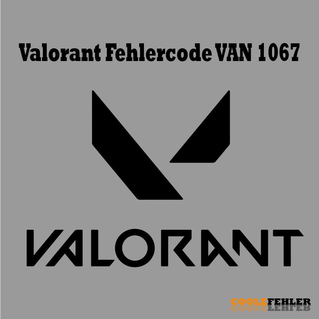 Valorant Fehlercode VAN 1067 – Problemlösung