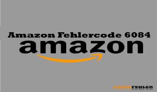 Amazon Fehlercode 6084 – Problemlösung