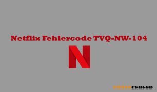 Netflix Fehlercode TVQ-NW-104 – Problemlösung